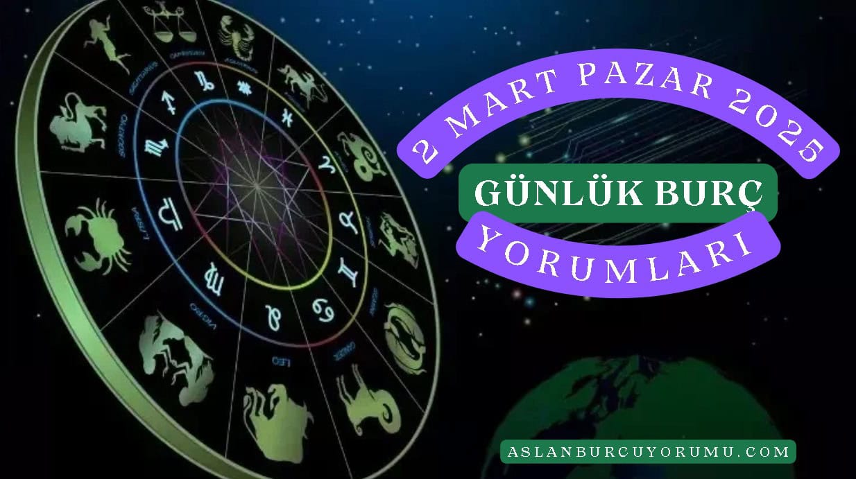 2 Mart Pazar 2025 Günlük Burç Yorumu