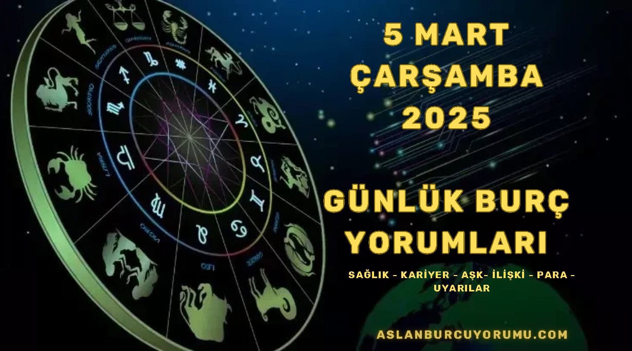5 Mart Çarşamba 2025 Günlük Burç Yorumları