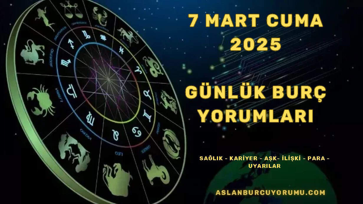 7 Mart Cuma 2025 Günlük Burç Yorumları