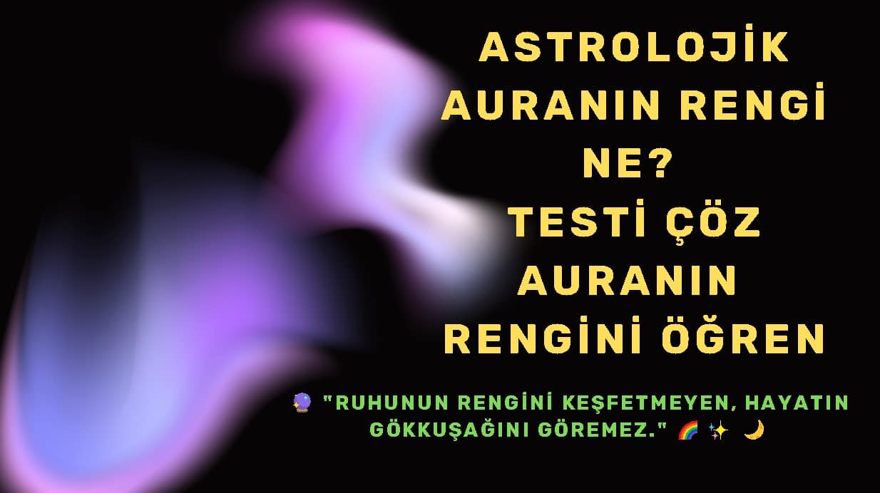 Astrolojik Auranın Rengi Ne? Testi Çöz Auranın Rengini Öğren