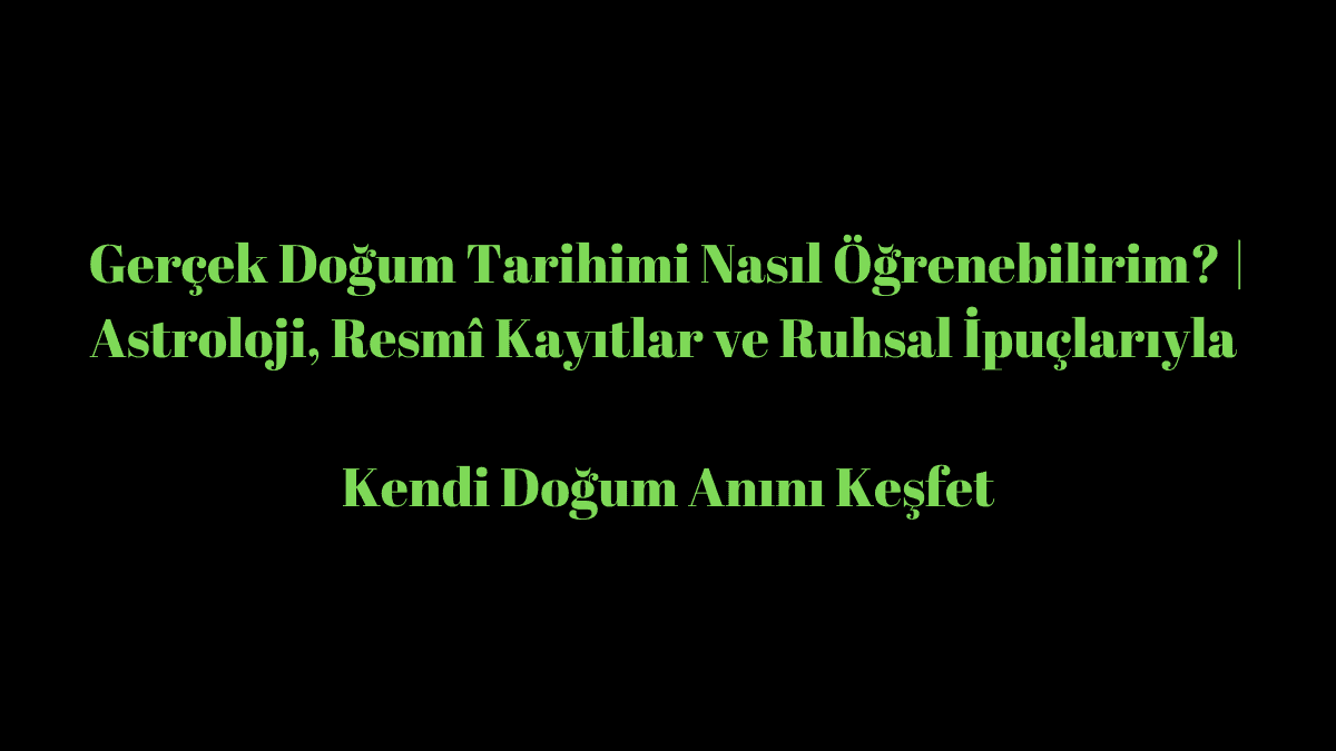 Gerçek Doğum Tarihimi Nasıl Öğrenebilirim?
