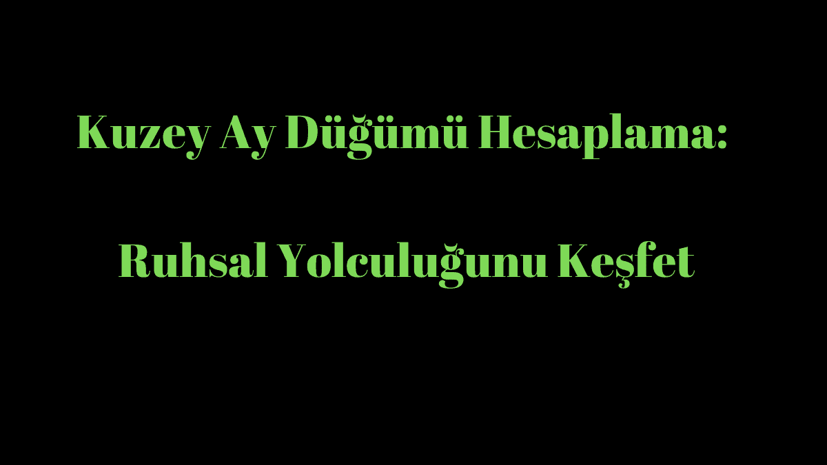 Kuzey Ay Düğümü Hesaplama: Ruhsal Yolculuğunu Keşfet