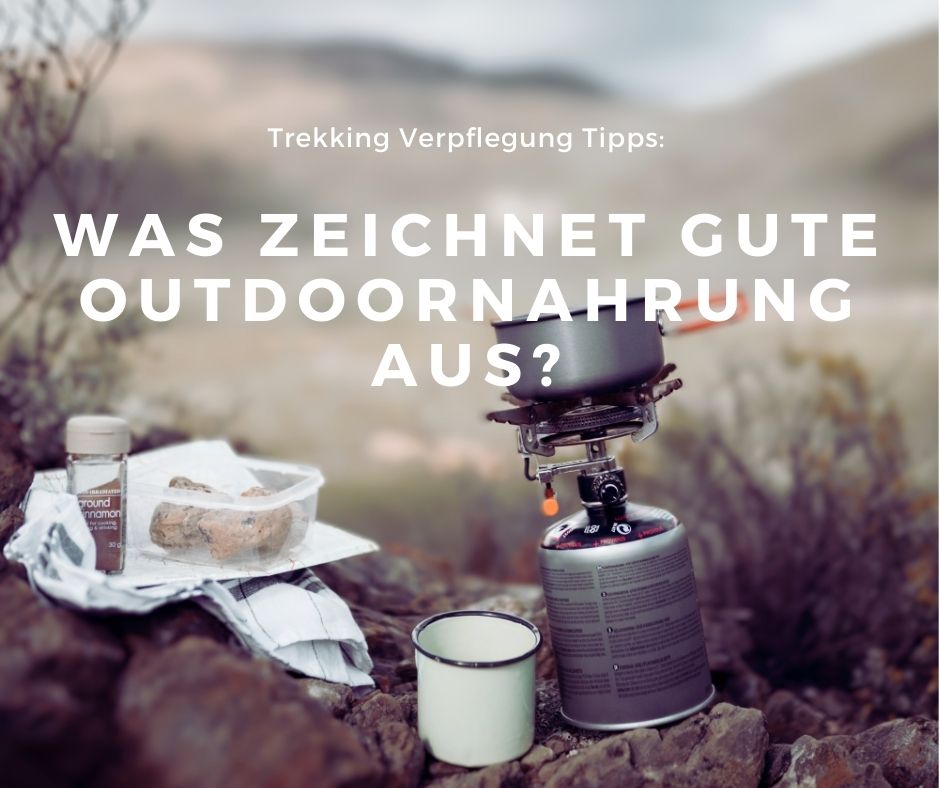 Mehr über den Artikel erfahren Trekking Verpflegung Tipps: Was zeichnet gute Outdoornahrung aus?