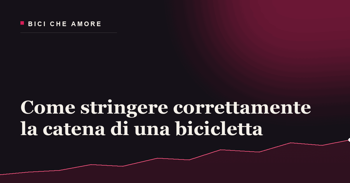 Tensione catena bici: quando si regola e quando no