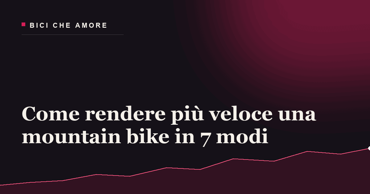 Come rendere più veloce una mountain bike in 7 modi