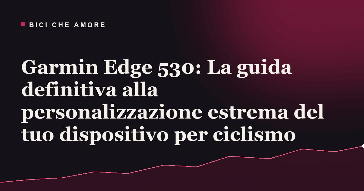 Garmin Edge 530: come personalizzare campi dati, profili e avvisi