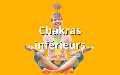 Chakras inférieurs : racine, sacré, plexus solaire