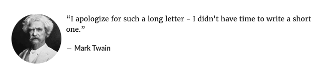 “I apologize for such a long letter - I didn't have time to write a short one.”
? Mark Twain