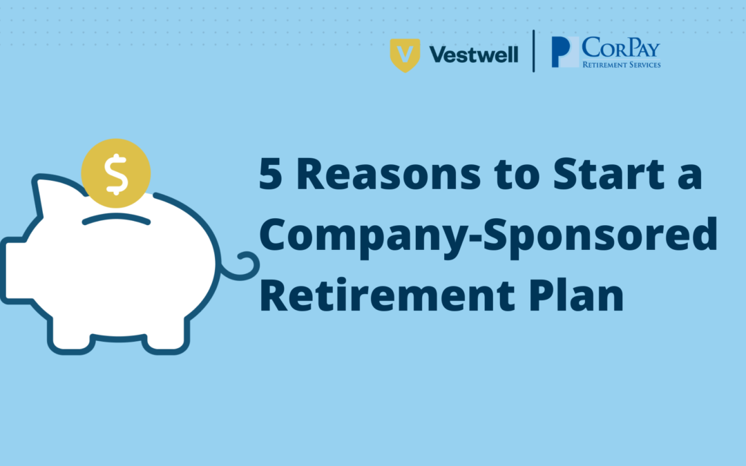 5 Reasons to Start a Company-Sponsored Retirement Plan