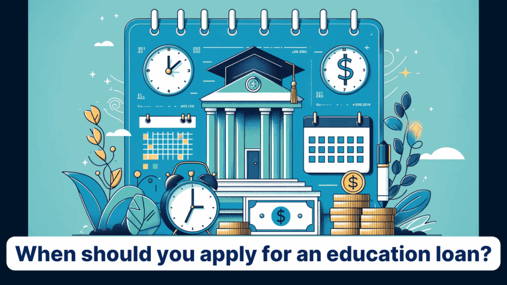 when to apply for an education loan?