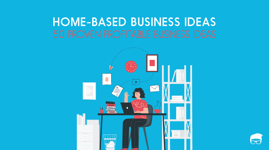 50 Home-Based Business Ideas You Can Start 50 Home-Based Business Ideas You Can Start in 2019
