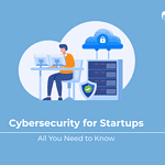 Cybersecurity for Startups: All You Need to Know Cybersecurity for Startups