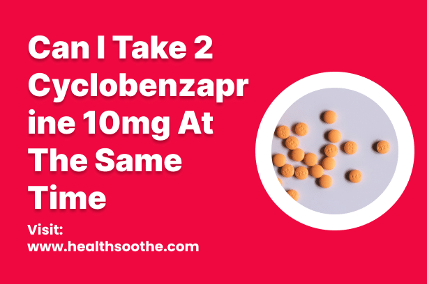 Can I Take 2 Cyclobenzaprine 10mg At The Same Time