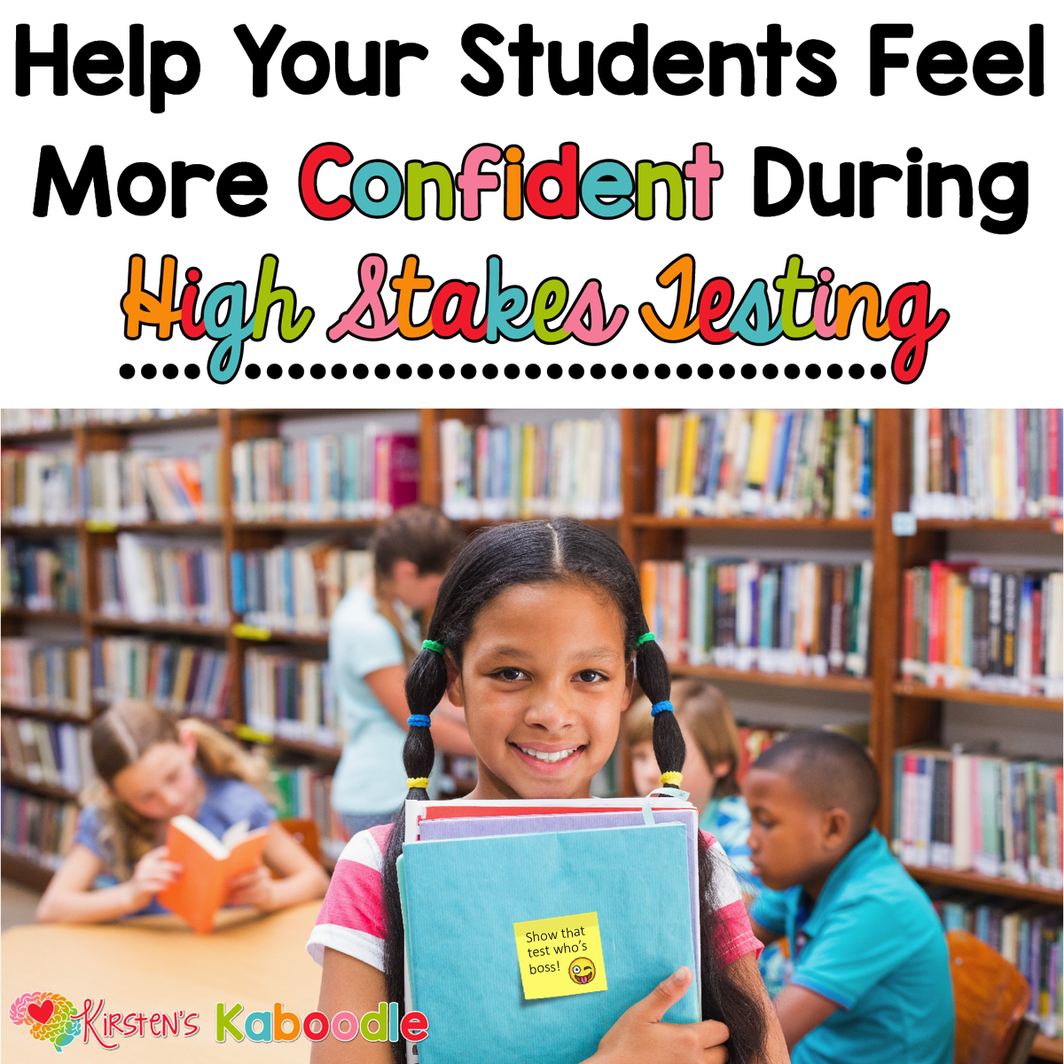 Help Your Students Feel More Confident During High-Stakes Testing: Tips to Reduce Anxiety