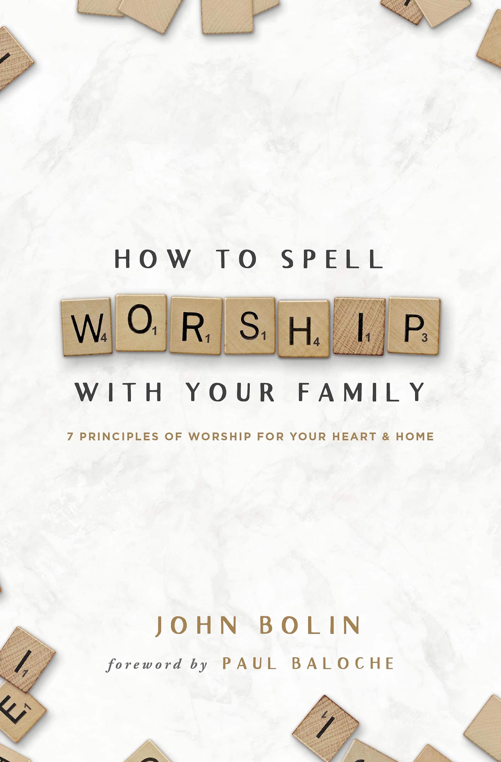 How to spell worship with family - 7 principles for heartfelt worship at home.