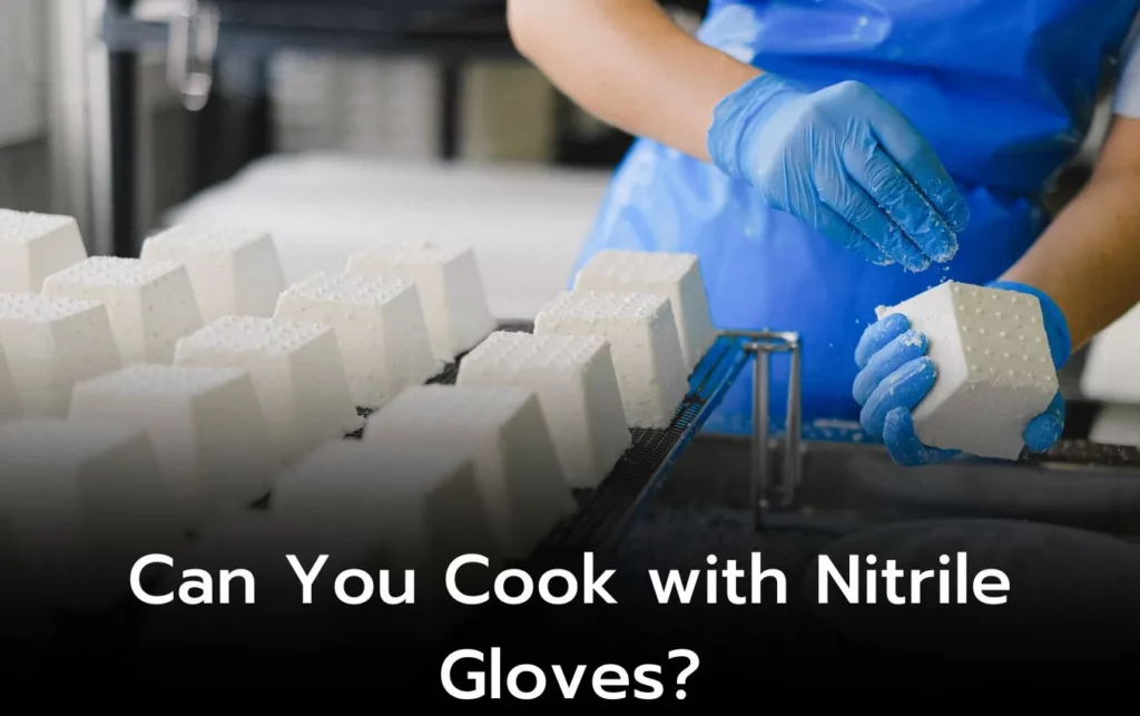 Person wearing blue nitrile gloves handles blocks of cheese. Can you cook with nitrile gloves?