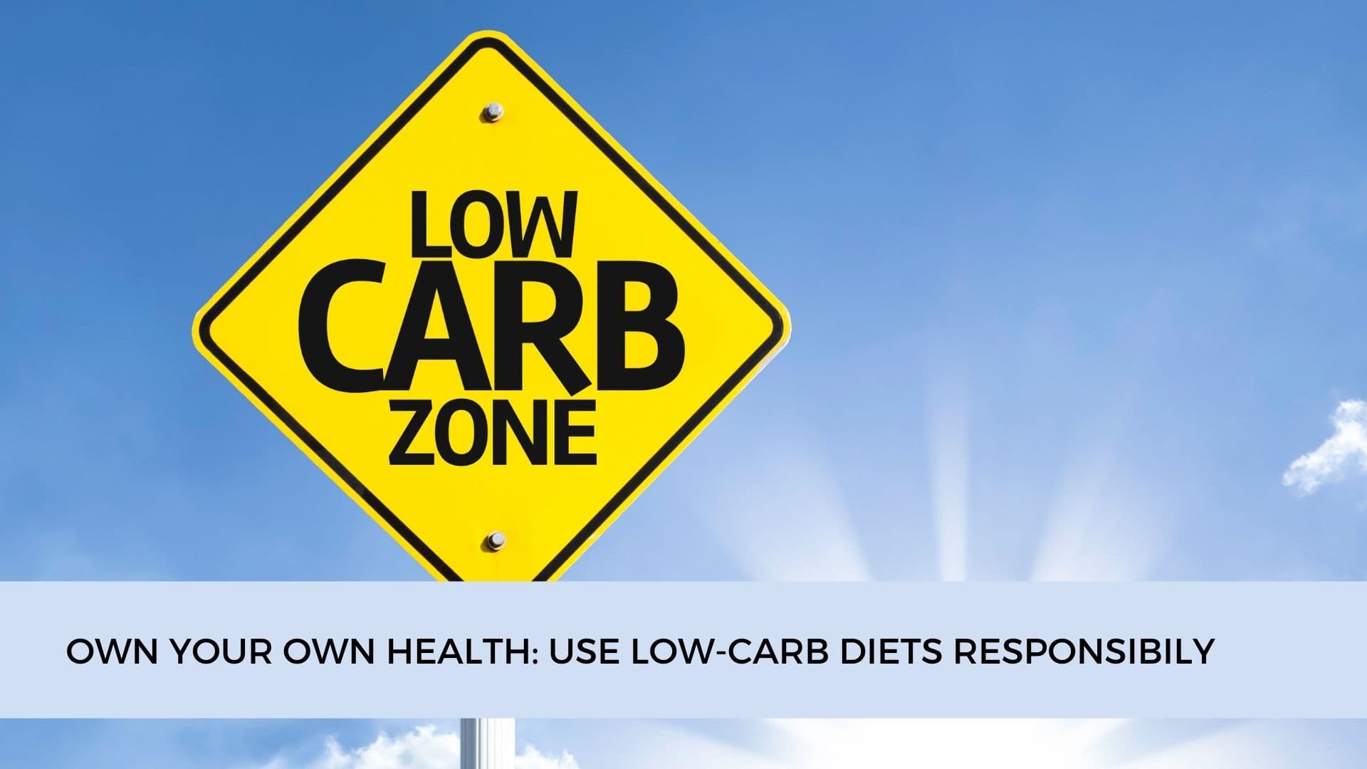 Healthy Eating Tip:  Own Your Own Health; Use Low Carb Diets Responsibly!