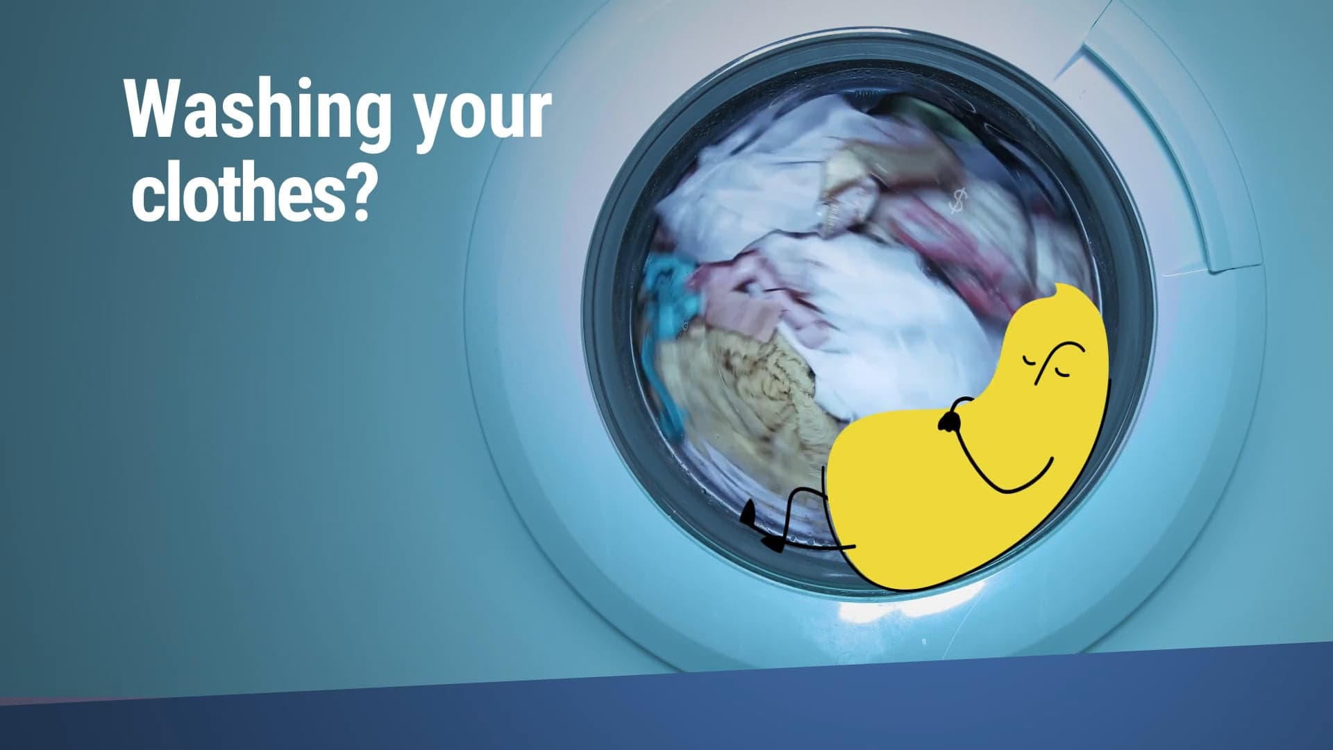 A washing machine filled with colorful clothes spins, with white text reading "Washing your clothes?" and a relaxed yellow cartoon character lounging against the machine.
