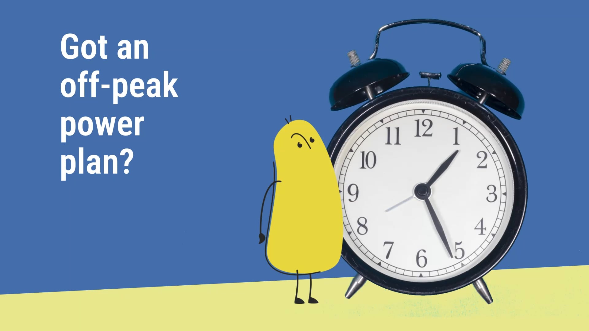 A yellow cartoon character stands next to a large black alarm clock showing 2:00, with the text "Got an off-peak power plan?" on a blue background.