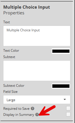 A screenshot of the Build section of the custom forms Form Builder on YouthCenter. A Multiple Choice Input part has been selected, and this is the Properties area of that part. The main background is light grey with black text. There are a few fields (Text, Subtext, Field Size) as well as two checkbox options: Required to Save and Display in Summary. Each of these have a grey ? icon to indicate more details. There is a red arrow pointing out Display in Summary.