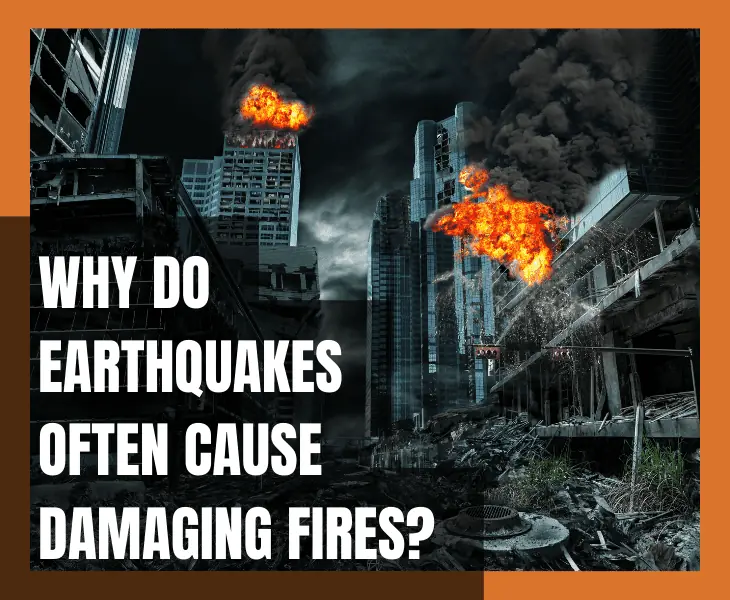 why do earthquakes often cause damaging fires