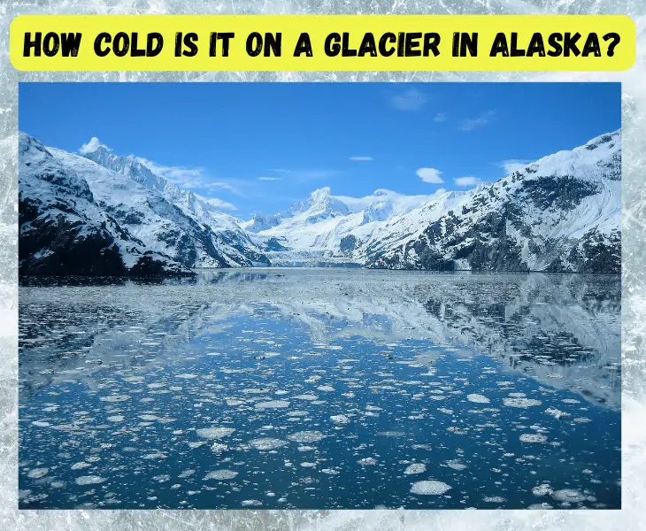 how cold is it on a glacier in alaska