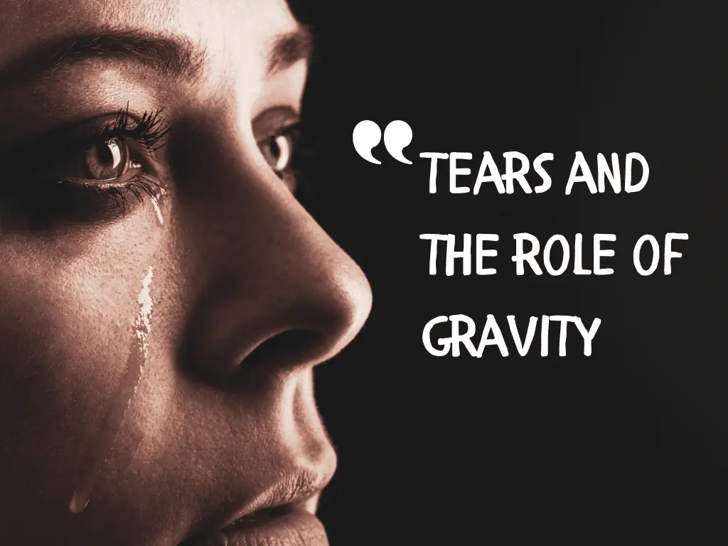 tears and the role of gravity