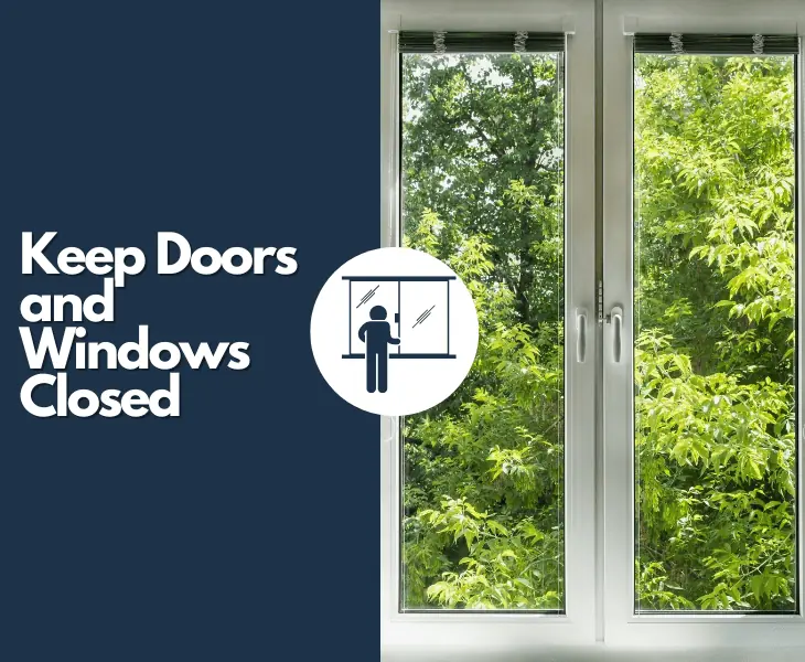 keep doors and windows closed