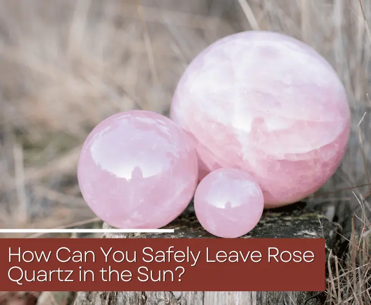 safe sun exposure for rose quartz