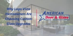 Why Lago Vista Homeowners Are Choosing Custom Glass Upgrades