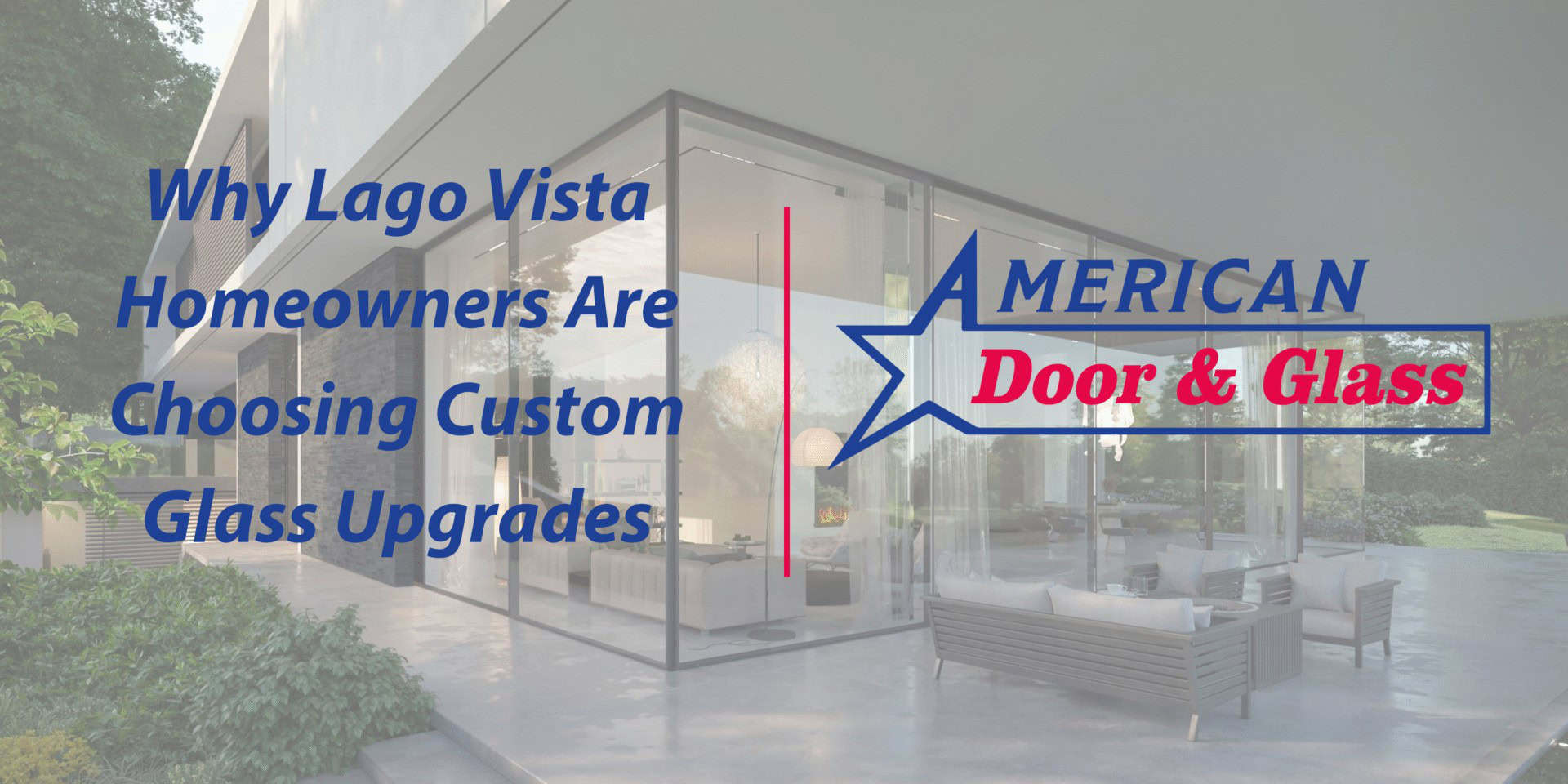 Why Lago Vista Homeowners Are Choosing Custom Glass Upgrades