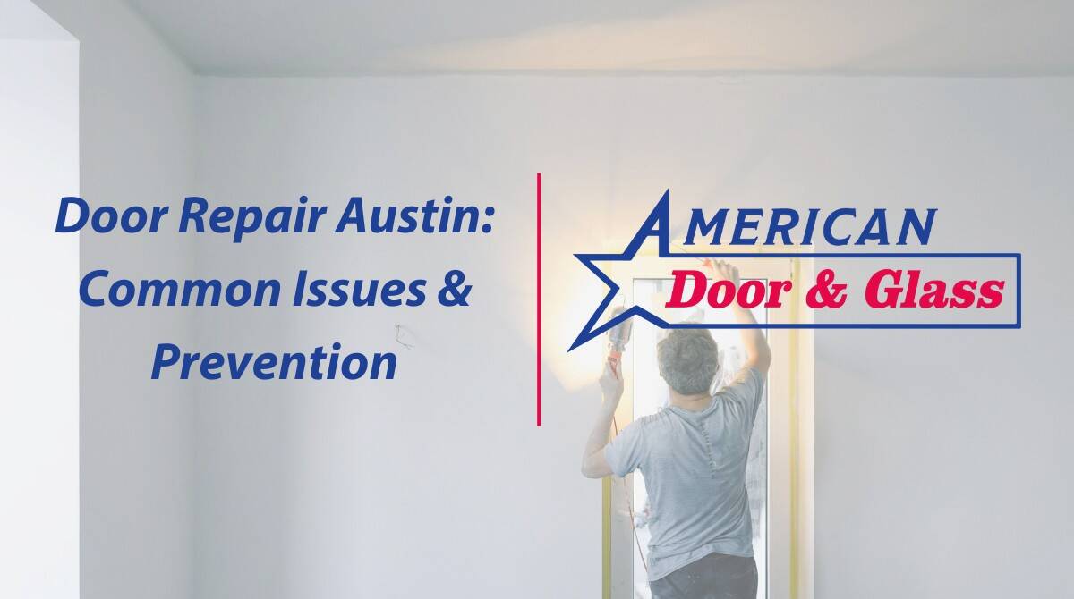Door Repair Austin: Common Issues & Prevention