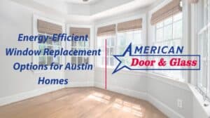 Explore energy-efficient window replacement options in Austin, TX. Discover materials, features, and benefits to save on utility bills and enhance home comfort.
