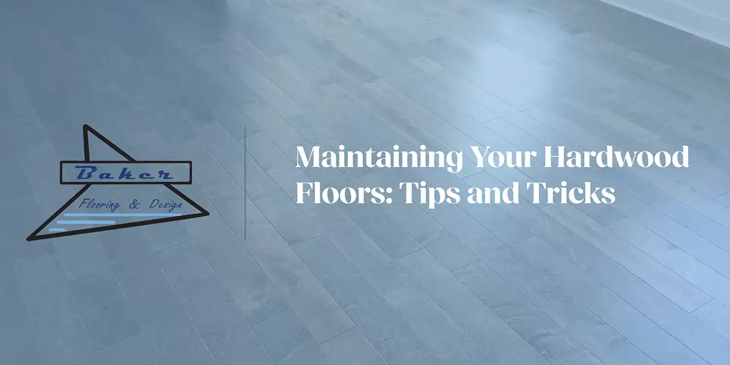 Maintaining Your Hardwood Floors: Tips and Tricks
