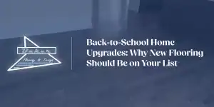 Back-to-School Home Upgrades: Why New Flooring Should Be on Your List | Baker Flooring & Design