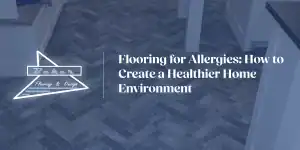 Flooring for Allergies: How to Create a Healthier Home Environment | Baker Flooring & Design
