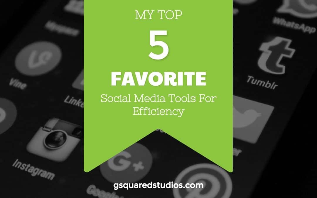 My Top 5 Favorite Social Media Tools For Efficiency