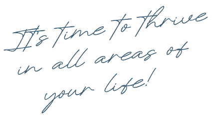 It’s time to thrive in all areas of your life!
