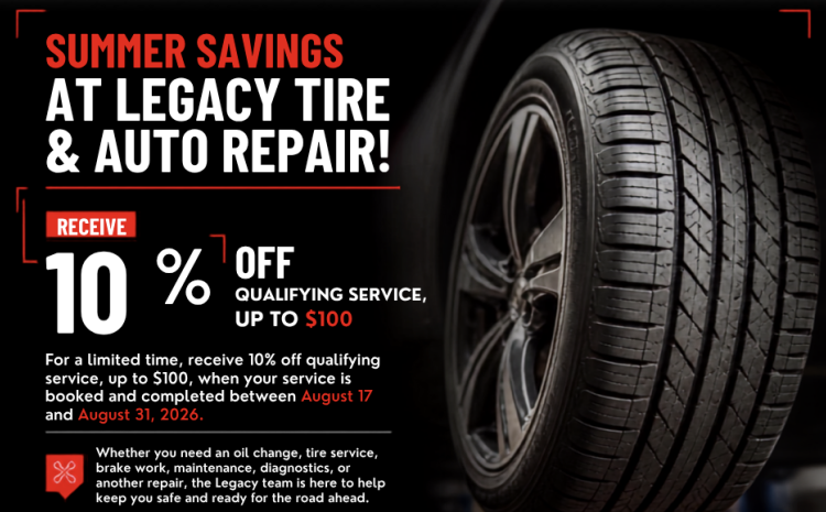  Summer Savings! Save 10% on Service at Legacy Tire & Auto Repair August 17–31