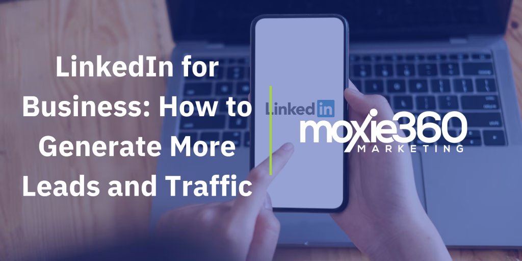 LinkedIn for Business: How to Generate More Leads and Traffic