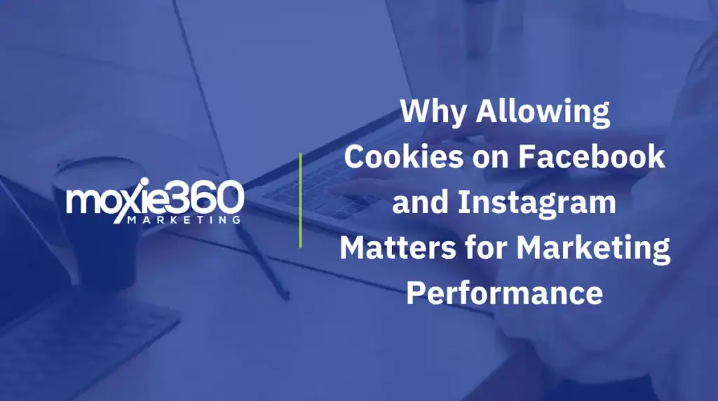 Why Allowing Cookies on Facebook and Instagram Matters for Marketing Performance
