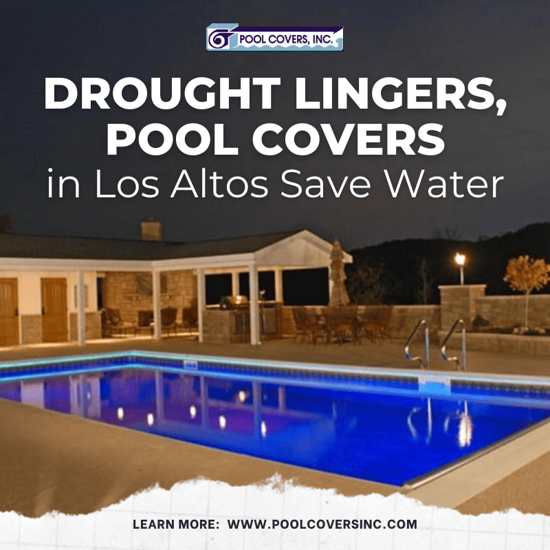 Drought Lingers, Pool Covers in Los Altos Save Water