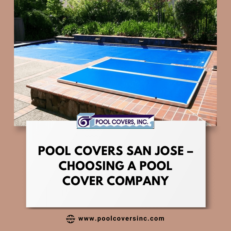 Pool Covers San Jose – Choosing a Pool Cover Company