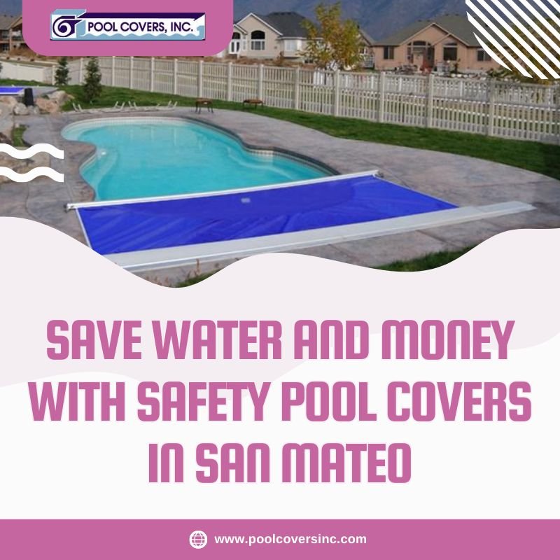 Save Water and Money with Safety Pool Covers in San Mateo