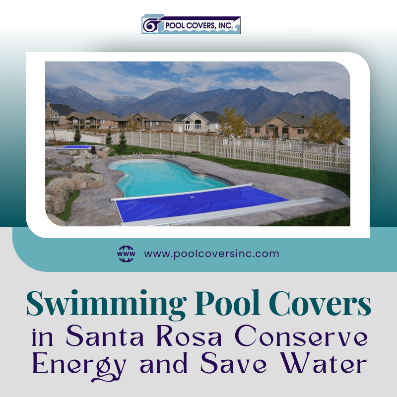 Swimming Pool Covers in Santa Rosa Conserve Energy and Save Water