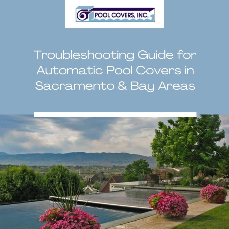 Troubleshooting Guide for Automatic Pool Covers in Sacramento & Bay Areas