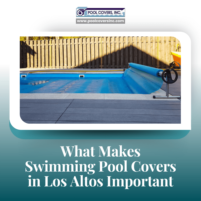 What Makes Swimming Pool Covers in Los Altos Important