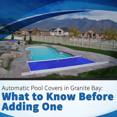 Automatic Pool Covers in Granite Bay: What to Know Before Adding One