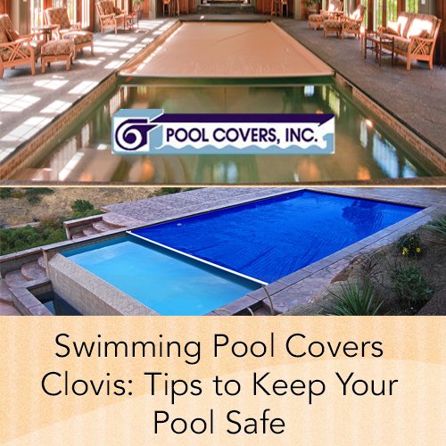 Swimming Pool Covers Clovis: Tips to Keep Your Pool Safe