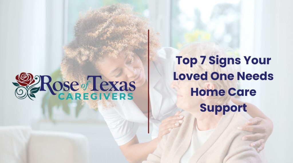 What Are The Signs When Your Loved One Needs Home Care Support | Rose of Texas